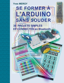 Paperback Se former à l'ARDUINO sans souder: Des bases de la programmation à la robotique et aux objets connectés [French] Book