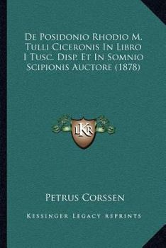 De Posidonio Rhodio M. Tulli Ciceronis In Libro I Tusc. Disp. Et In Somnio Scipionis Auctore (1878)