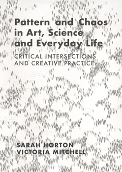 Paperback Pattern and Chaos in Art, Science and Everyday Life: Critical Intersections and Creative Practice Book