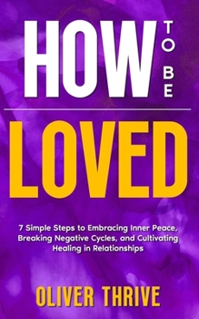 Paperback How to Be Loved: 7 Simple Steps to Embracing Inner Peace, Breaking Negative Cycles, and Cultivating Healing in Relationships Book