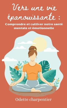 Vers une vie épanouissante: Comprendre et cultiver notre santé mentale et émotionnelle (French Edition)