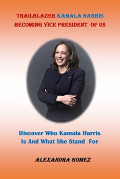 TRAILBLAZER KAMALA HARRIS BECOMING VICE PRESIDENT OF US:: Discover Who kamala Harris Is And What She Stand For