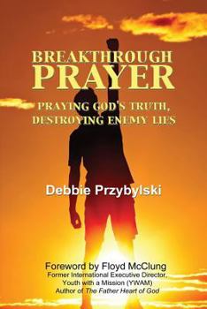 Paperback Breakthrough Prayer: Praying God's Truth, Destroying Enemy Lies Book