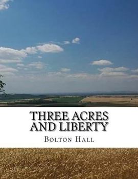 Paperback Three Acres and Liberty: The Classic Guide To Getting Back-To-The-Land, Homesteading and Self Sufficiency Book