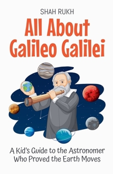 Paperback All About Galileo Galilei: A Kid's Guide to the Astronomer Who Proved the Earth Moves Book