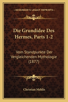 Paperback Die Grundidee Des Hermes, Parts 1-2: Vom Standpunkte Der Vergleichenden Mythologie (1877) [German] Book