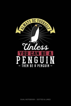 Paperback Always Be Yourself Unless You Can Be A Penguin Then Be A Penguin: Dual Notebook - Dotted & Lined Book