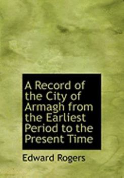 Paperback A Record of the City of Armagh from the Earliest Period to the Present Time [Large Print] Book