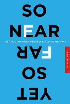 Paperback So Near Yet So Far: The Public and Hidden Worlds of Canada-US Relations Book
