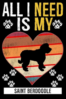 Paperback All I Need Is My SAINT BERDOODLE: Gifts For Saint Berdoodle Dog Lovers - 116 Pages, 6 x 9, Matte Finish Book