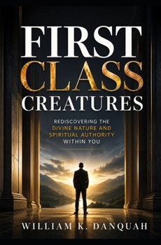 Paperback First Class Creatures: Rediscovering the Divine Nature and Spiritual Authority Within You Book
