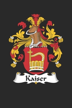 Kaiser: Kaiser Coat of Arms and Family Crest Notebook Journal (6 x 9 - 100 pages)