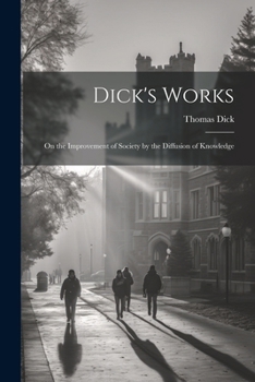 Paperback Dick's Works: On the Improvement of Society by the Diffusion of Knowledge Book