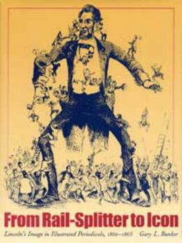 Hardcover From Rail-Splitter to Icon: Lincoln's Image in Illustrated Periodicals, 1860-1865 Book