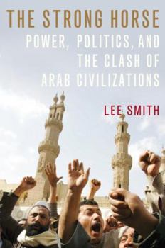 Hardcover The Strong Horse: Power, Politics, and the Clash of Arab Civilizations Book