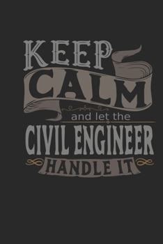 Keep Calm And Let The Civil Engineer Handle It: Civil Engineer Notebook | Civil Engineer Journal | Handlettering | Logbook | 110 DOTGRID Paper Pages | 6 x 9