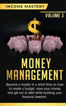 Paperback Money Management: Become a Master in a Short Time on How to Create a Budget, Save Your Money and Get Out of Debt while Building your Fin Book