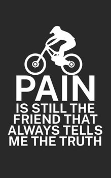 Pain is still the friend that always tells me the truth: Mountainbike Notizbuch für Mountainbiker mit Spruch. 120 Seiten Liniert. Perfektes Geschenk.