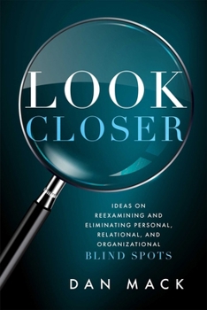 Paperback Look Closer: Ideas on Reexamining and Eliminating Personal, Relational, and Organizational Blind Spots Book