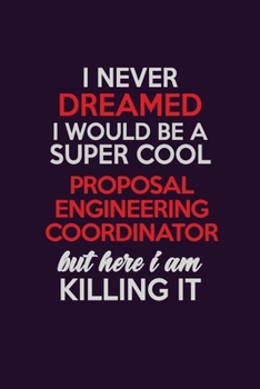 Paperback I Never Dreamed I Would Be A Super cool Proposal Engineering Coordinator But Here I Am Killing It: Career journal, notebook and writing journal for en Book
