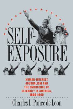Paperback Self-Exposure: Human-Interest Journalism and the Emergence of Celebrity in America, 1890-1940 Book