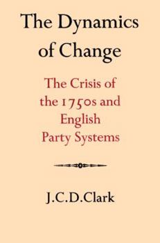 Paperback The Dynamics of Change: The Crisis of the 1750s and English Party Systems Book