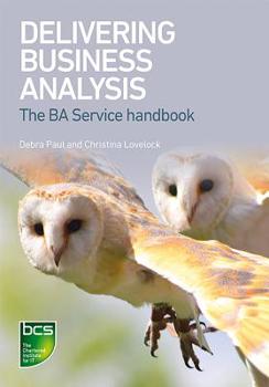 Paperback Delivering Business Analysis: The BA Service handbook Book