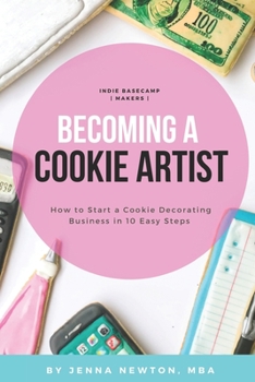 Paperback Becoming A Cookie Artist: How to Start a Cookie Decorating Business in 10 Easy Steps Book