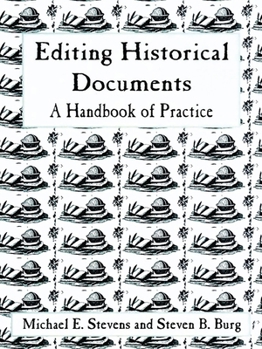 Editing Historical Documents: A Handbook of Practice: A Handbook of Practice (American Association for State and Local History Book Series)