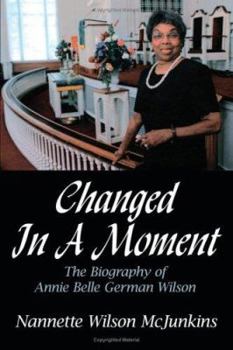 Changed In A Moment: The Biography of Annie Belle German Wilson