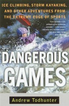 Paperback Dangerous Games: Ice Climbing, Storm Kayaking, and Other Adventures from the Extreme Edge of Sports Book