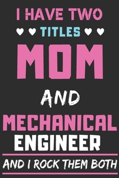 Paperback I Have Two Titles Mom And Mechanical Engineer And I Rock Them Both: lined notebook, funny Mechanical Engineer gift Book