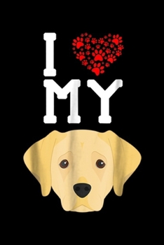 Paperback I My: I Love My Dog - Labrador Retriever Animal Lover Journal/Notebook Blank Lined Ruled 6x9 100 Pages Book