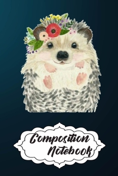 Composition Notebook: 110 Blank Lined Papers - 6x9 Personalized Customized Hedgehog Composition Notebook Journal Gift For Hedgehog Lovers