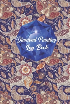 Log Book for Diamond Painting: Great Diamond Painting Notebook Journal, And Diamond Dot Painting Organizer For Diamond Painting Lovers (120 Pages 6"x9" Logbook),[Deluxe Edition with Space for Photos]