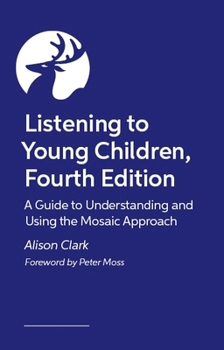 Listening to Young Children, Fourth Edition: A Guide to Understanding and Using the Mosaic Approach