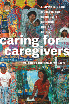 Hardcover Caring for Caregivers: Filipina Migrant Workers and Community Building During Crisis Book