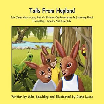 Paperback Tails From Hopland: Join Jump Hop-A-Long And His Friends On Adventures In Learning About Friendship, Honesty And Diversity Book