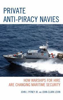 Hardcover Private Anti-Piracy Navies: How Warships for Hire are Changing Maritime Security Book