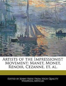 Artists of the Impressionist Movement : Manet, Monet, Renoir, Cezanne, et. Al