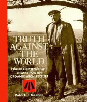 Paperback Truth Against the World: Frank Lloyd Wright Speaks for an Organic Architecture Book