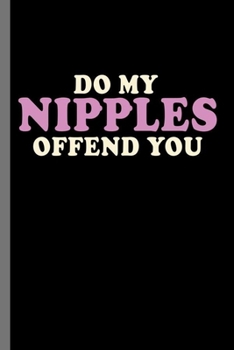 Do my nipples offend you: Do My Nipples Offend You Women Empowerment Feminist Feminism Gender Equality Gift (6"x9") Lined notebook Journal to write in