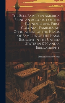 Hardcover The Bell Family in America Being an Account of the Founders and First Colonial Families, an Official List of the Heads of Families of the Name Residen Book