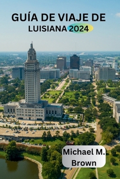 Paperback Guía de Viaje de Luisiana 2024: Explora la cultura vibrante, Sitios históricos, Lugares de interés imprescindibles y atracciones principales [Spanish] Book