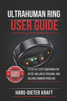 Paperback Ultrahuman Ring User Guide for Beginners: A Step-by-Step Companion for Setup, Wellness Tracking, and Solving Common Problems Book
