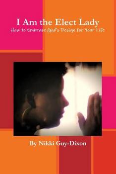 I Am the Elect Lady: How to Embrace God's Design for Your Life