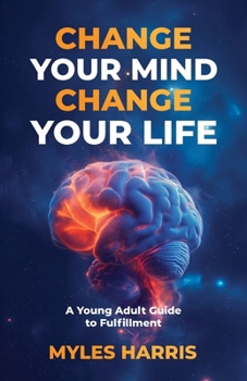 Paperback Change Your Mind, Change Your Life: A Young Adult Guide to Fulfillment Book