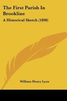Paperback The First Parish In Brookline: A Historical Sketch (1898) Book