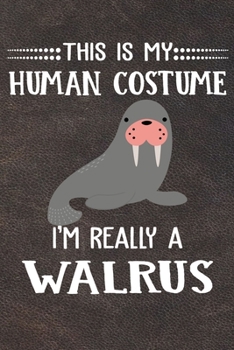 This Is My Human Costume I'm Really A Walrus: 110 Blank Lined Papers - 6x9 Personalized Customized Walrus Composition Notebook Journal Gift For Walrus Lovers