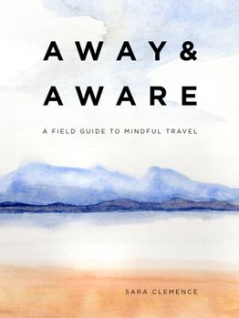 Hardcover Away & Aware: A Field Guide to Mindful Travel Book